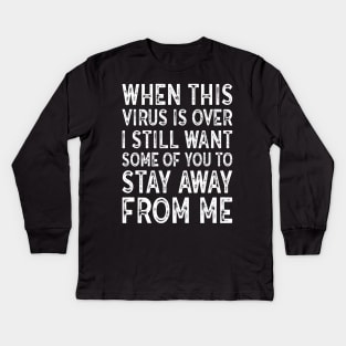 When This Virus Is Over I want some of you to Stay Away From Me Kids Long Sleeve T-Shirt